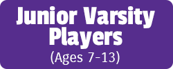 Junior Varsity Players (Ages 7-13)