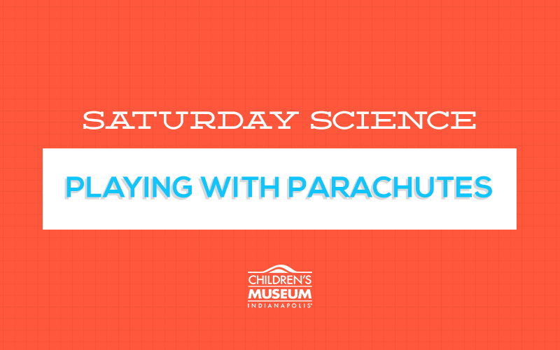 Saturday Science Playing with Parachutes The Children's Museum of