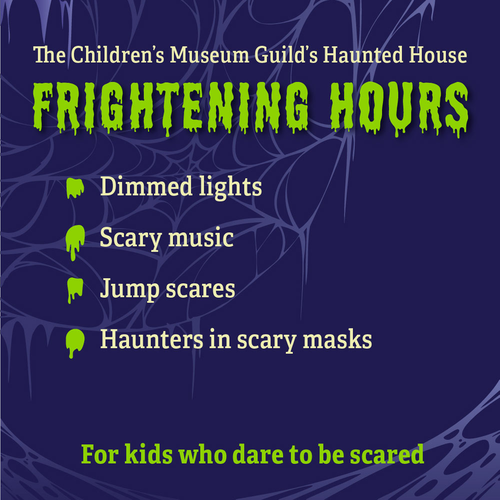 Frightening Hours: dimmed lights, scary music, jump scares, haunters in scary masks. For kids who dare to be scared.